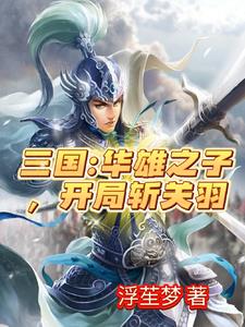 三国：虎牢关前，开局秒杀关二爷